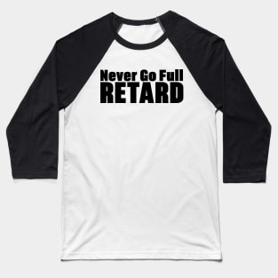 Never Go Full Retard Baseball T-Shirt
